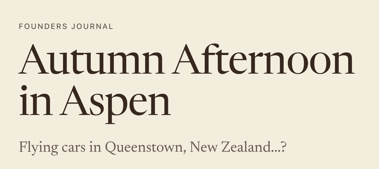 The head of a Founders Journal post on this site: Autumn Afternoon in Aspen, with the line Flying cars in Queenstown, New Zealand...?